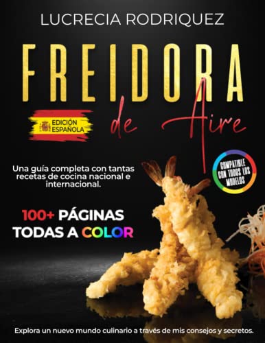 Freidora de aire: Una guía completa con tantas recetas de cocina nacional e internacional. Explora un nuevo mundo culinario a través de mis consejos y secretos