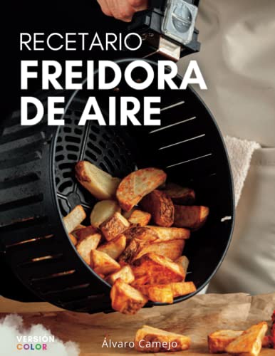 FREIDORA DE AIRE: Descubre el poder de tu Air Fryer con recetas fáciles y saludables - Fotos en color.