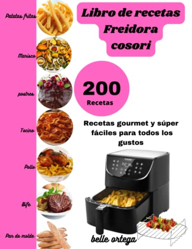 recetario freidora cosori: 200 Recetas Gourmet Súper Fácile