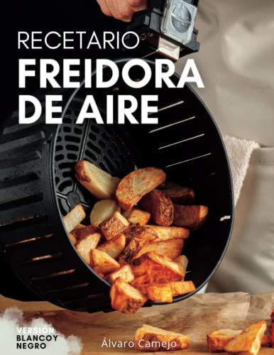 RECETAS FREIDORA DE AIRE: Descubre el poder de tu Air Fryer con recetas fáciles y saludables. Recetario con fotos.