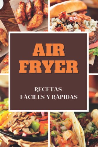 AirFryer Recetas Fáciles y Rápidas: Libro de Recetas para Freidora de Aire - Dulces y Salados - Entrantes, Platos Principales y Postres (EN COLOR)