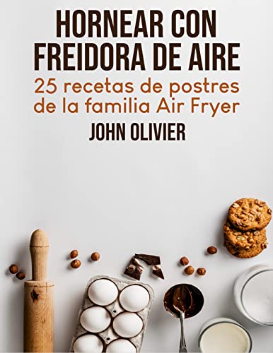 Hornear Con Freidora De Aire: 25 Recetas De Postres De La Familia Air Fryer