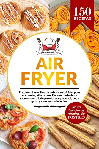 Air Fryer | El extraordinario libro de recetas con freidora de aire. 150 recetas saludables y deliciosas con información nutricional para todas las comidas del día. INCLUYE: Exquisitos postres.