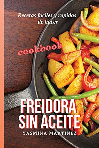 Freidora sin aceite (Air Fryer Grill Cookbook SPANISH VERSION): Recetas faciles y rapidas de hacer