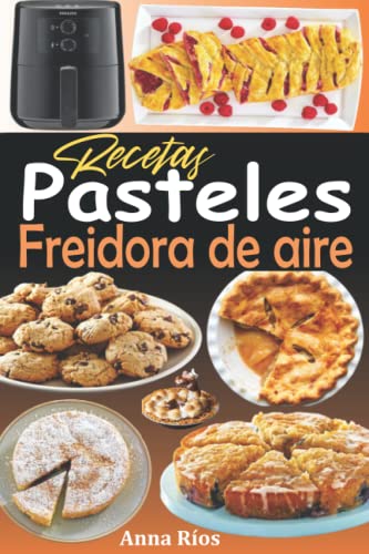 Recetas Pasteles Freidora de aire: Libro de recetas repostería y tradición fáciles y rápidas con la freidora de aire (Libro de recetas para freidora de aire en español)