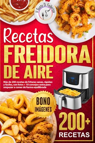 Recetas freidora de aire: Más de 200 recetas de frituras sanas, rápidas y fáciles, con fotos + 10 consejos extra para empezar a comer de forma equilibrada.