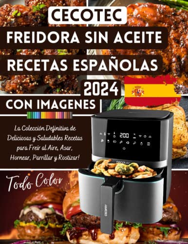 Cecotec Freidora sin Aceite Recetas Españolas 2024: La Colección Definitiva de Deliciosas y Saludables Recetas para Freír al Aire, Asar, Hornear, Parrillar y Rostizar!