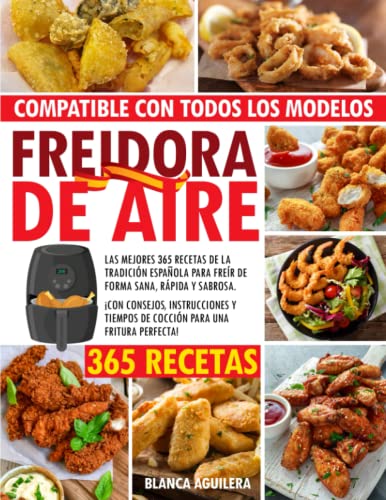 FREIDORA DE AIRE: Las Mejores 365 Recetas de la tradición Española para freír de forma sana, rápida y sabrosa. ¡con consejos, instrucciones y tiempos de cocción para una fritura perfecta!