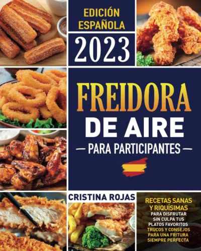 FREIDORA DE AIRE PARA PRINCIPIANTES: Recetas Sanas y Riquísimas Para Disfrutar Sin Culpa Tus Platos Favoritos | Trucos y Consejos Para una Fritura Siempre Perfecta