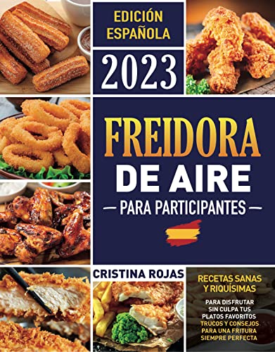 FREIDORA DE AIRE PARA PRINCIPIANTES: Recetas Sanas y Riquísimas Para Disfrutar Sin Culpa Tus Platos Favoritos | Trucos y Consejos Para una Fritura Siempre Perfecta