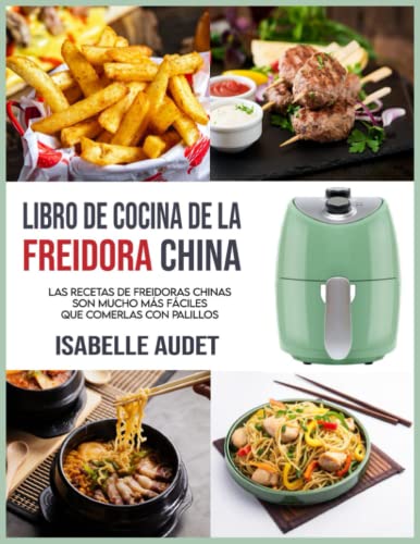 Libro de cocina de la freidora china: Las recetas de freidoras chinas son mucho más fáciles que comerlas con palillos