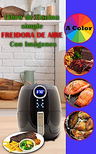 Libro de Cocina simple Freidora de Aire Con Imágenes: para principiantes y expertos, faciles y saludables, sin aceite