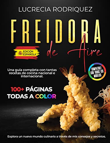 Freidora de aire: Una guía completa con tantas recetas de cocina nacional e internacional. Explora un nuevo mundo culinario a través de mis consejos y secretos